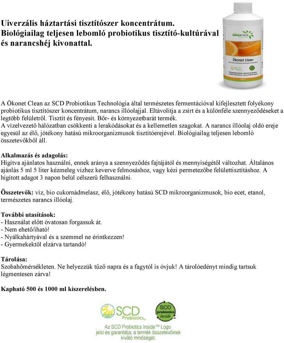 Eltávolítja a zsírt és a különféle szennyeződéseket a legtöbb felületről. Tisztít és fényesít. Bőr- és környezetbarát termék.