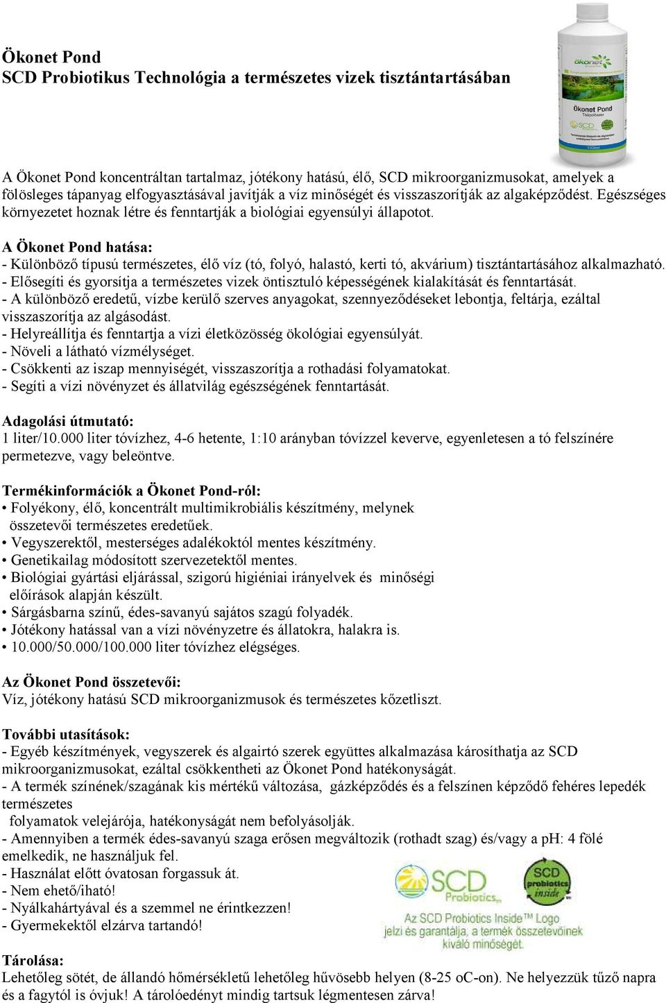 A Ökonet Pond hatása: - Különböző típusú természetes, élő víz (tó, folyó, halastó, kerti tó, akvárium) tisztántartásához alkalmazható.