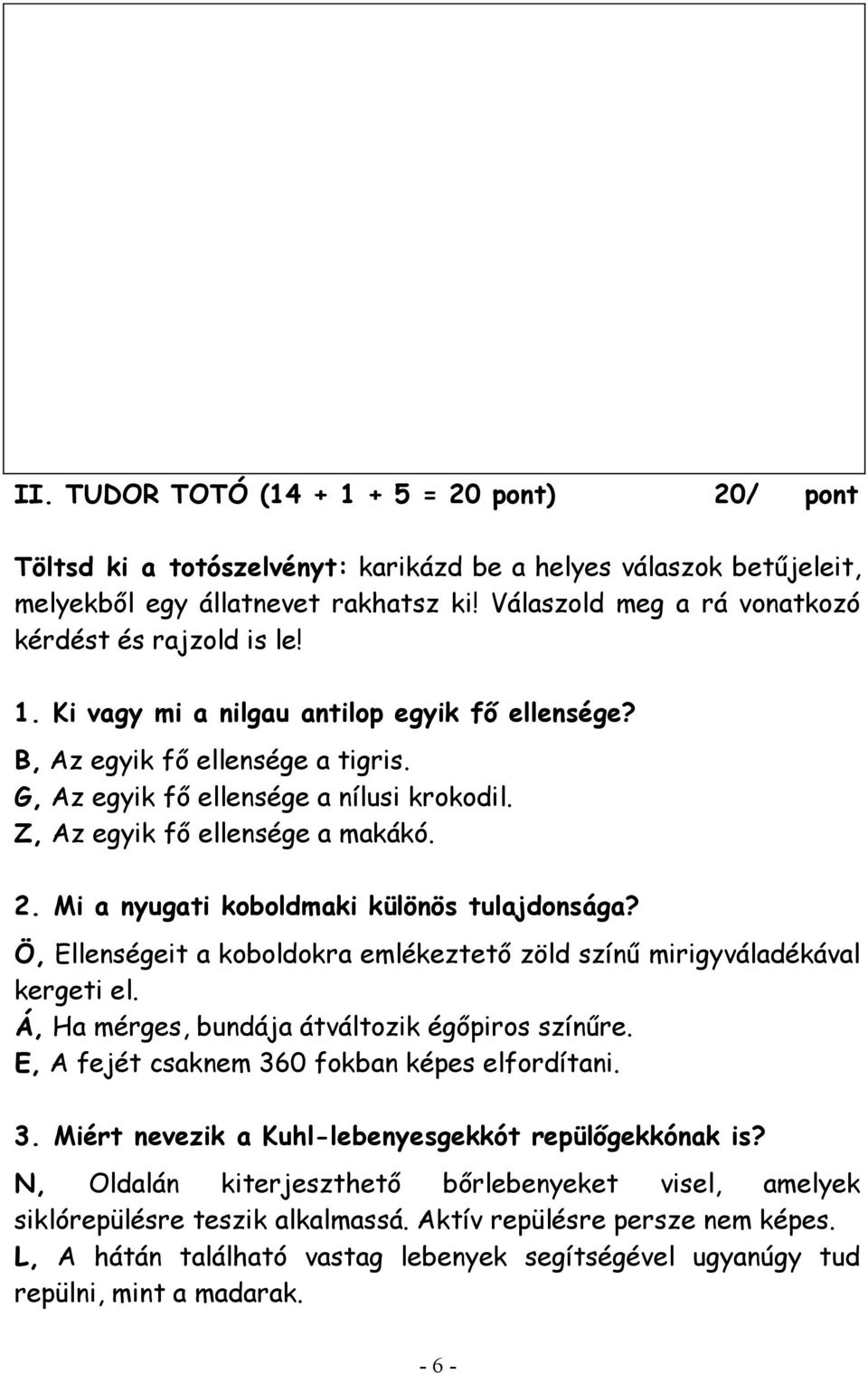 Z, Az egyik fő ellensége a makákó. 2. Mi a nyugati koboldmaki különös tulajdonsága? Ö, Ellenségeit a koboldokra emlékeztető zöld színű mirigyváladékával kergeti el.