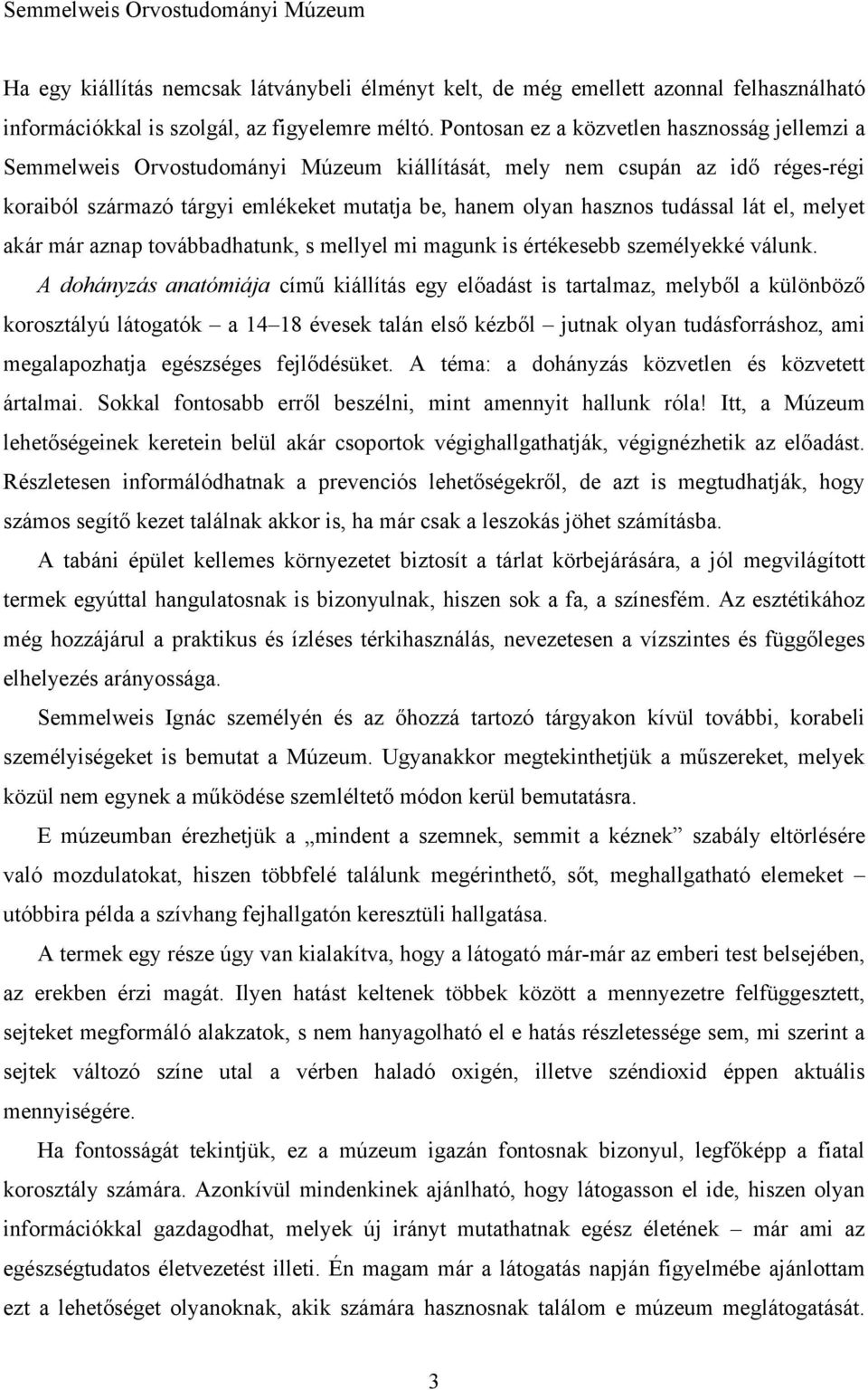 tudással lát el, melyet akár már aznap továbbadhatunk, s mellyel mi magunk is értékesebb személyekké válunk.