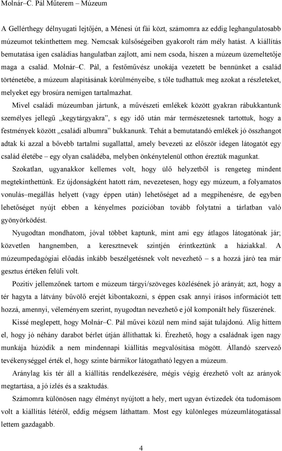 Pál, a festőművész unokája vezetett be bennünket a család történetébe, a múzeum alapításának körülményeibe, s tőle tudhattuk meg azokat a részleteket, melyeket egy brosúra nemigen tartalmazhat.