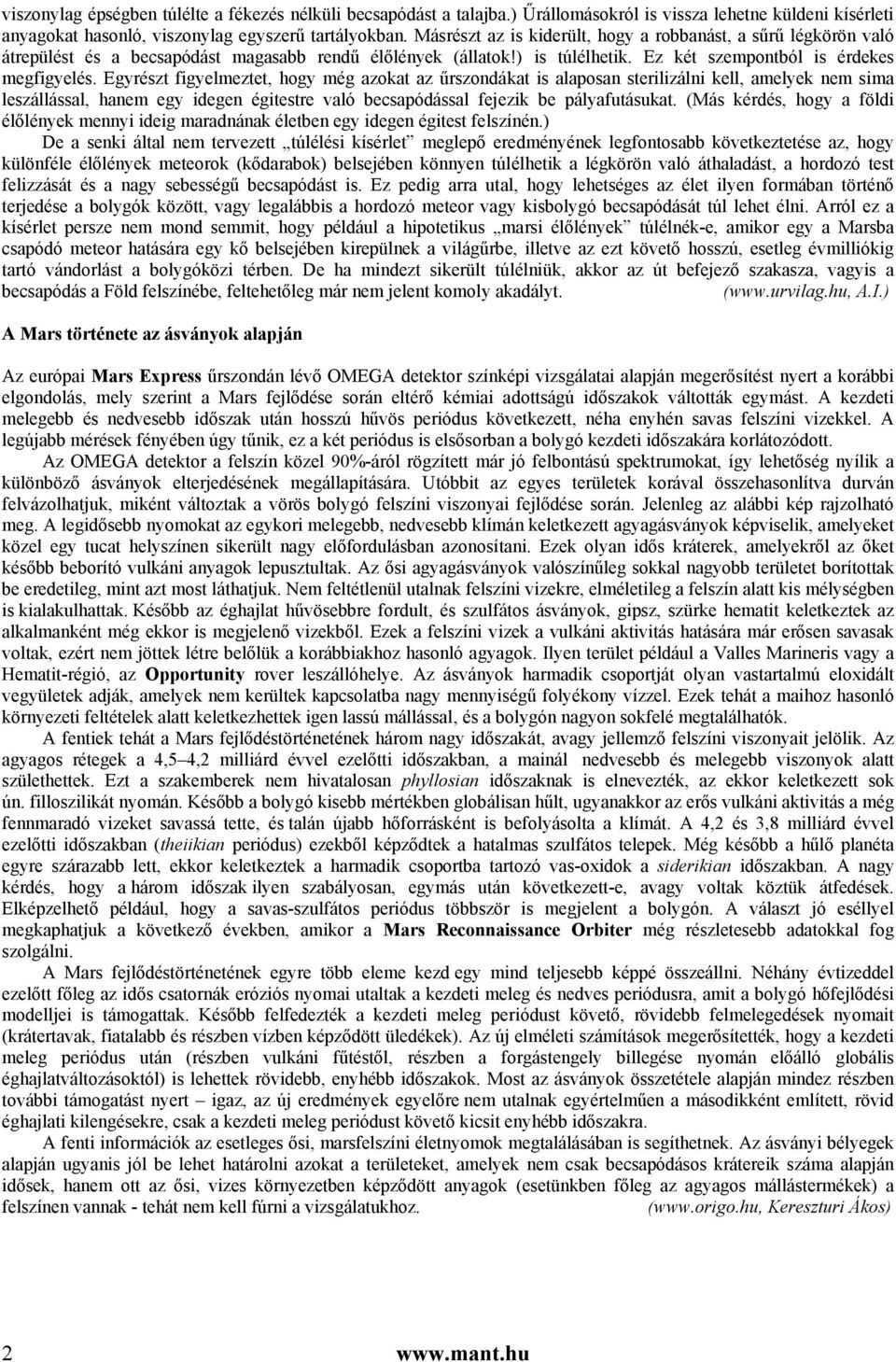 Egyrészt figyelmeztet, hogy még azokat az űrszondákat is alaposan sterilizálni kell, amelyek nem sima leszállással, hanem egy idegen égitestre való becsapódással fejezik be pályafutásukat.