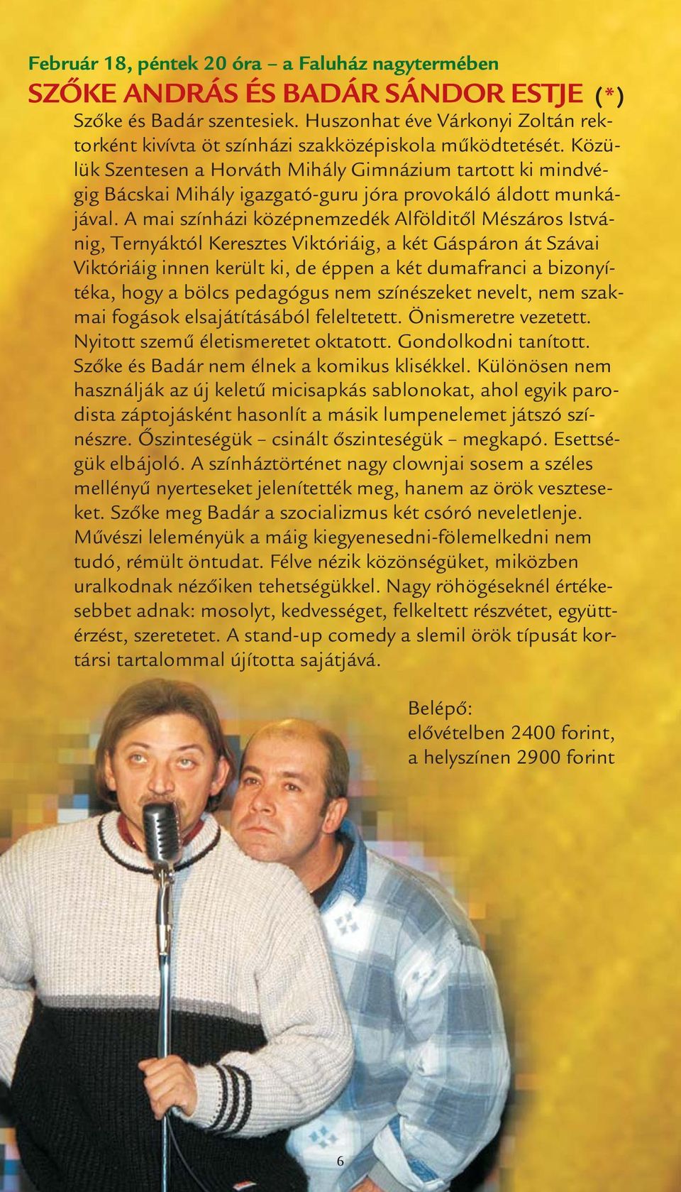 Közülük Szentesen a Horváth Mihály Gimnázium tartott ki mindvégig Bácskai Mihály igazgató-guru jóra provokáló áldott munkájával.