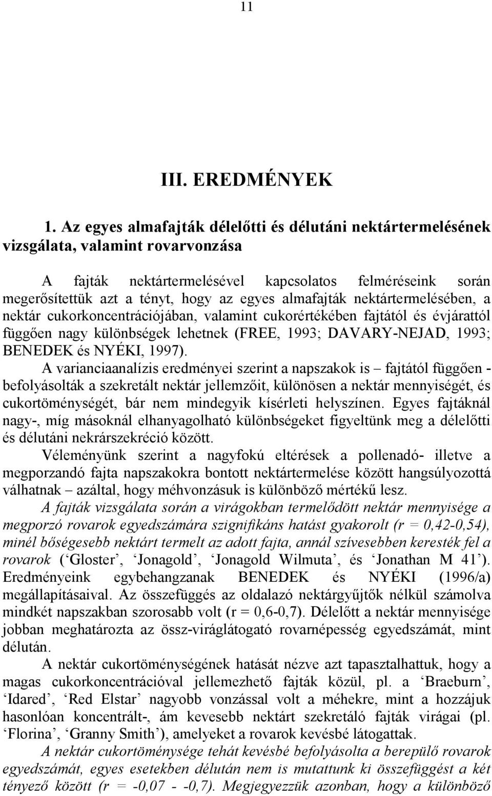 almafajták nektártermelésében, a nektár cukorkoncentrációjában, valamint cukorértékében fajtától és évjárattól függően nagy különbségek lehetnek (FREE, 1993; DAVARY-NEJAD, 1993; BENEDEK és NYÉKI,