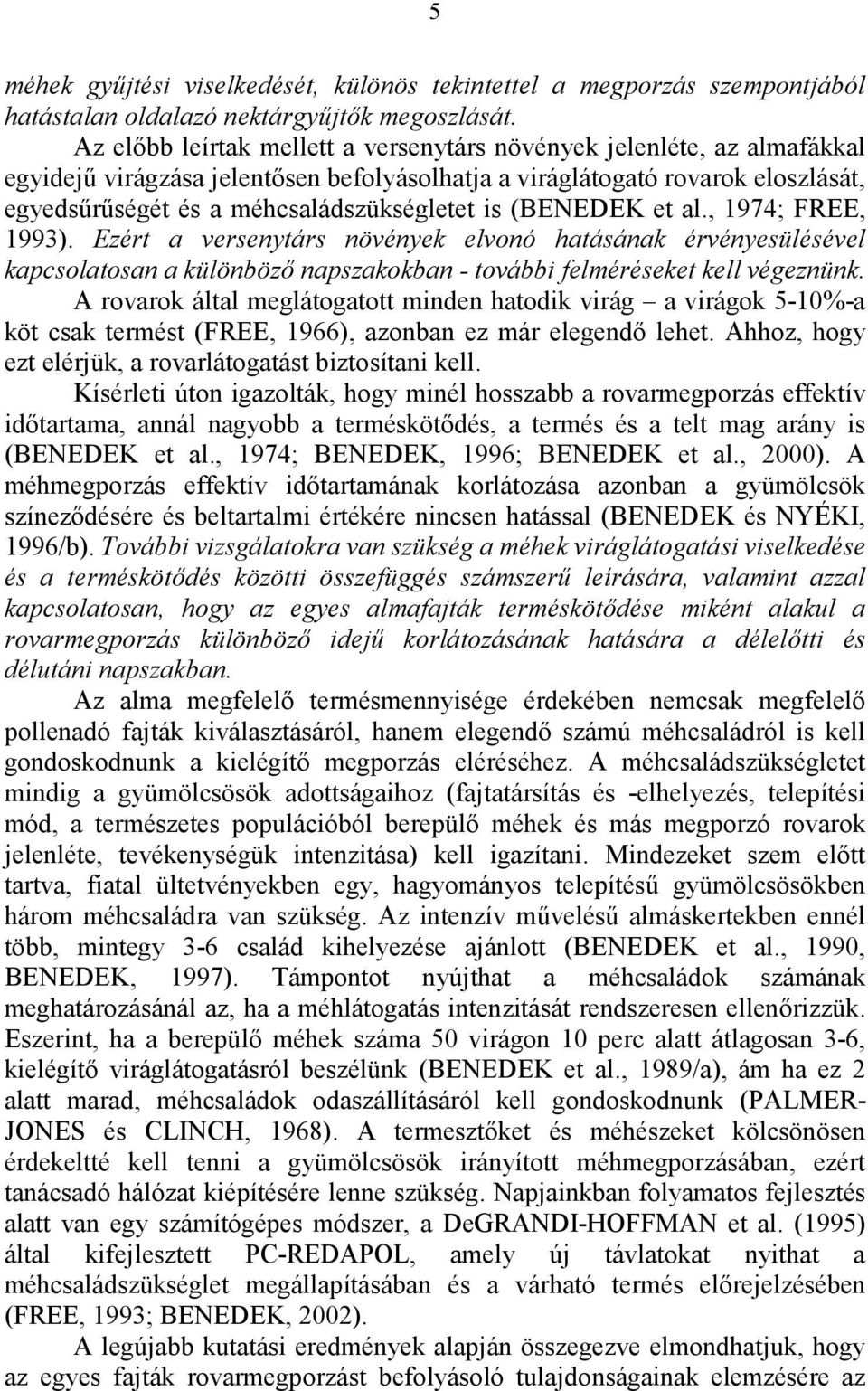 (BENEDEK et al., 1974; FREE, 1993). Ezért a versenytárs növények elvonó hatásának érvényesülésével kapcsolatosan a különböző napszakokban - további felméréseket kell végeznünk.