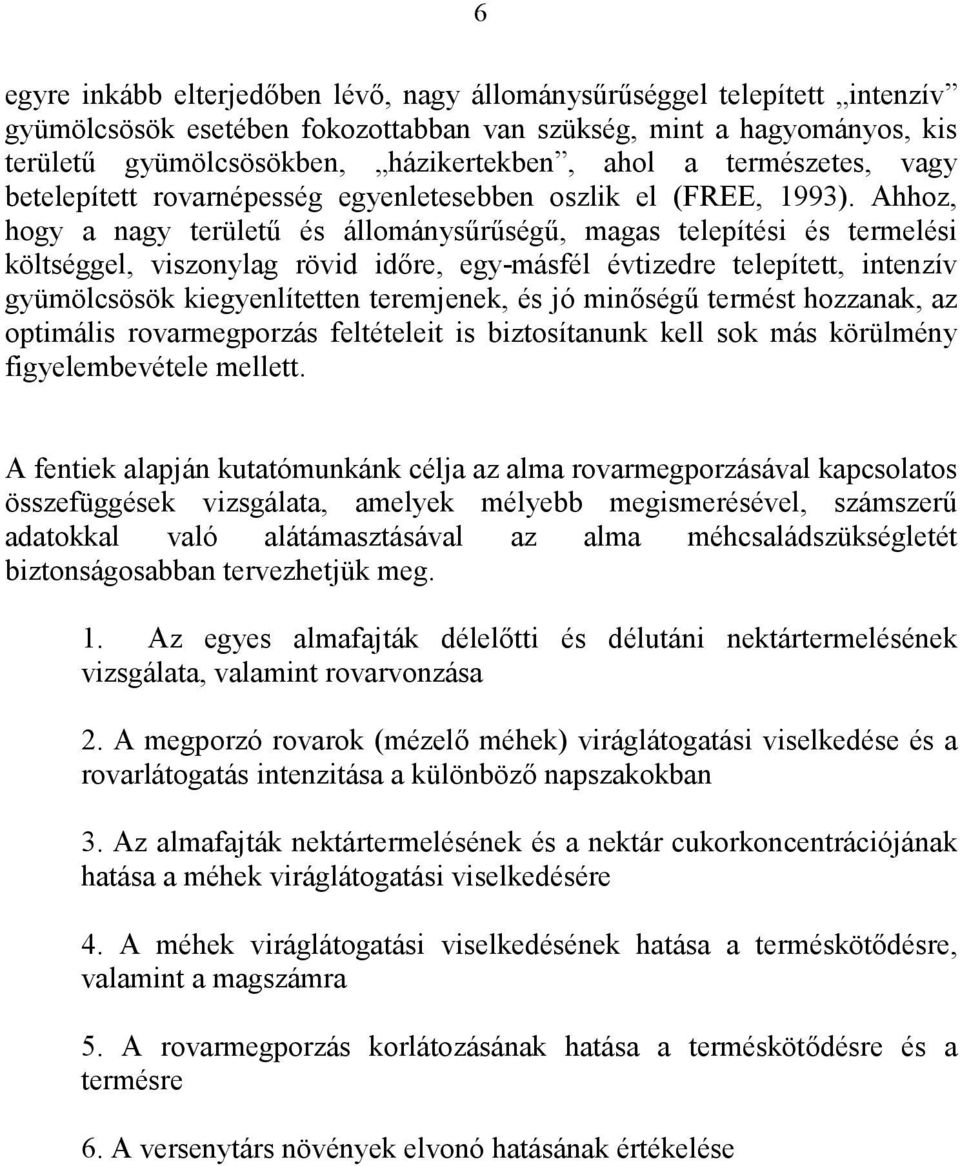 Ahhoz, hogy a nagy területű és állománysűrűségű, magas telepítési és termelési költséggel, viszonylag rövid időre, egy-másfél évtizedre telepített, intenzív gyümölcsösök kiegyenlítetten teremjenek,