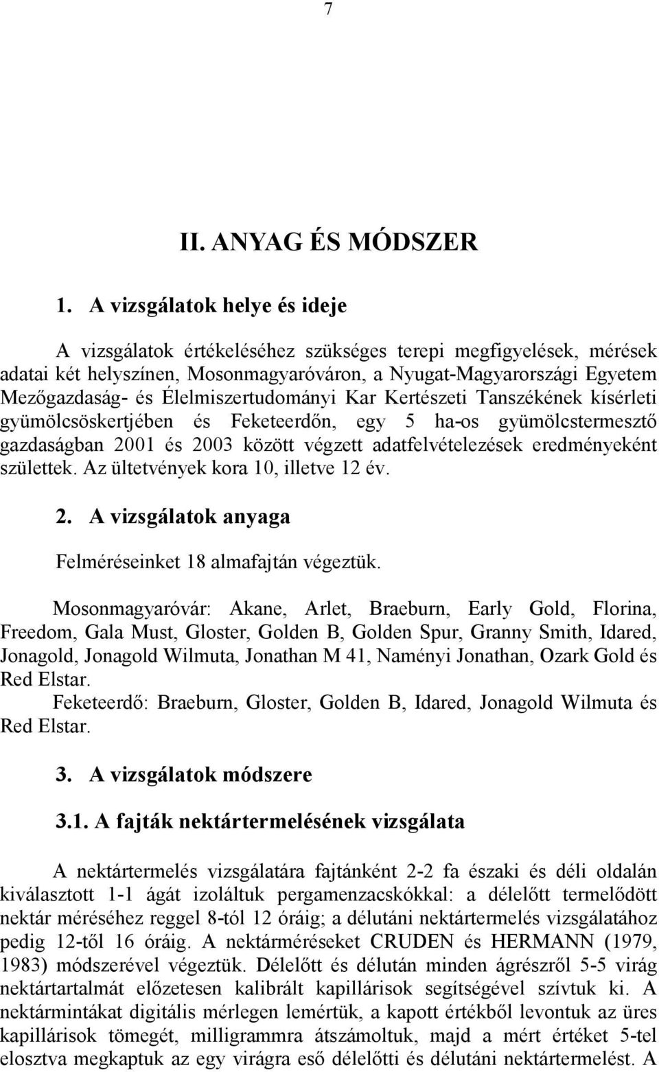 Élelmiszertudományi Kar Kertészeti Tanszékének kísérleti gyümölcsöskertjében és Feketeerdőn, egy 5 ha-os gyümölcstermesztő gazdaságban 2001 és 2003 között végzett adatfelvételezések eredményeként