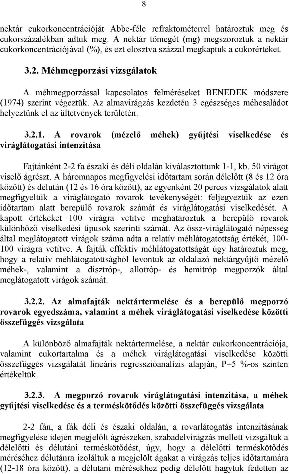 Méhmegporzási vizsgálatok A méhmegporzással kapcsolatos felméréseket BENEDEK módszere (1974) szerint végeztük. Az almavirágzás kezdetén 3 egészséges méhcsaládot helyeztünk el az ültetvények területén.