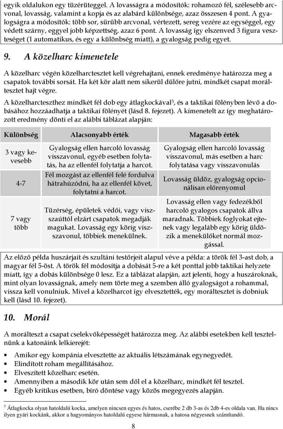 A lovasság így elszenved 3 figura veszteséget (1 automatikus, és egy a különbség miatt), a gyalogság pedig egyet. 9.
