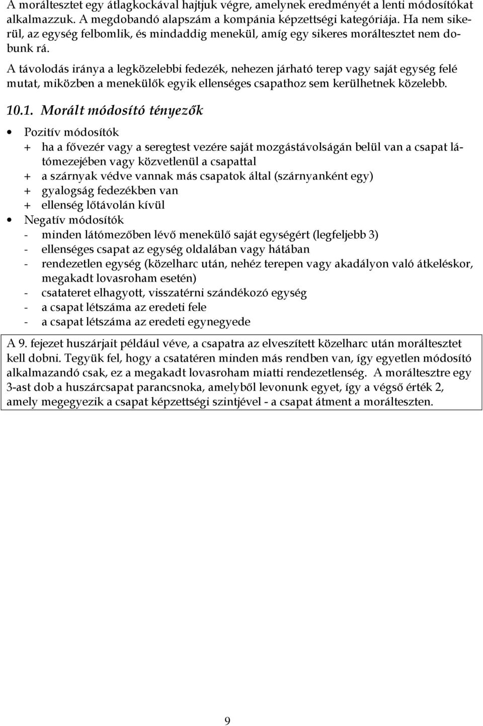 A távolodás iránya a legközelebbi fedezék, nehezen járható terep vagy saját egység felé mutat, miközben a menekülők egyik ellenséges csapathoz sem kerülhetnek közelebb. 10