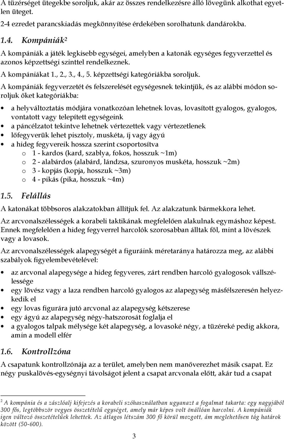 Kompániák 2 A kompániák a játék legkisebb egységei, amelyben a katonák egységes fegyverzettel és azonos képzettségi szinttel rendelkeznek. A kompániákat 1., 2., 3., 4., 5.