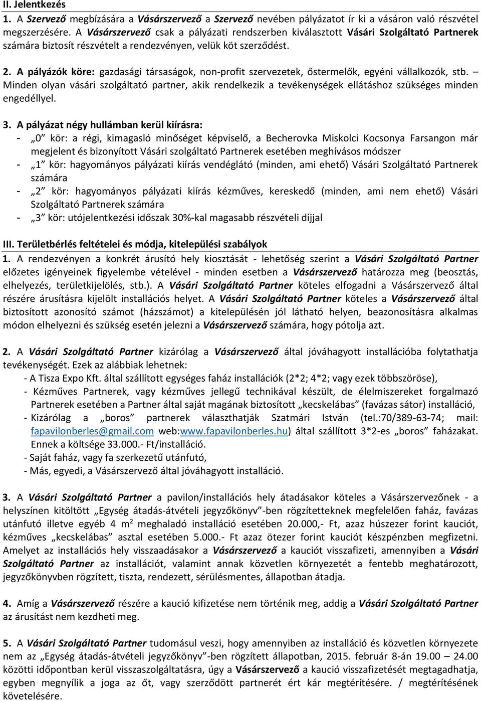 A pályázók köre: gazdasági társaságok, non-profit szervezetek, őstermelők, egyéni vállalkozók, stb.