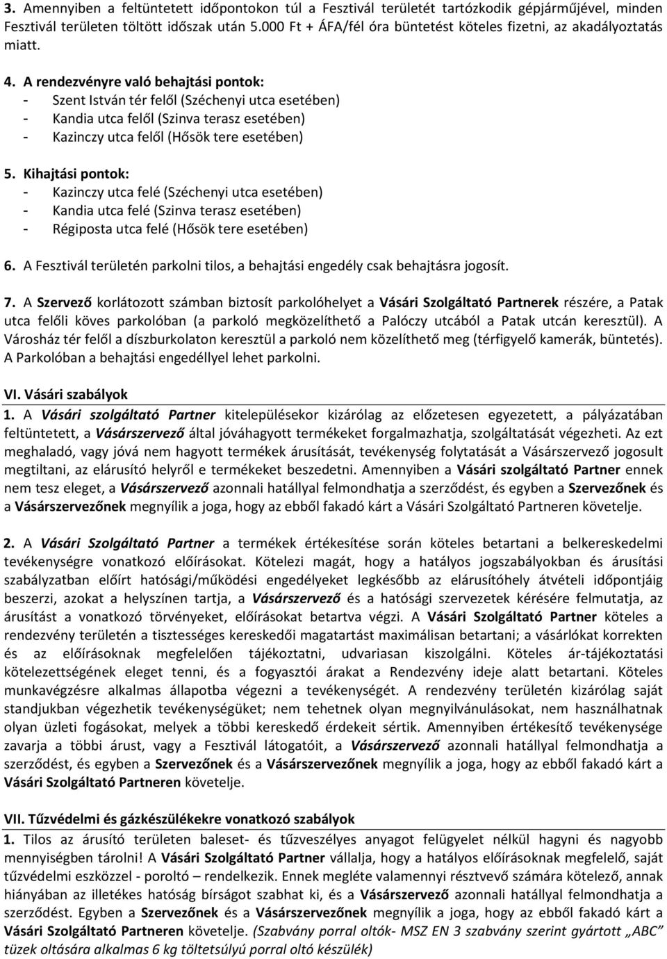 A rendezvényre való behajtási pontok: - Szent István tér felől (Széchenyi utca esetében) - Kandia utca felől (Szinva terasz esetében) - Kazinczy utca felől (Hősök tere esetében) 5.
