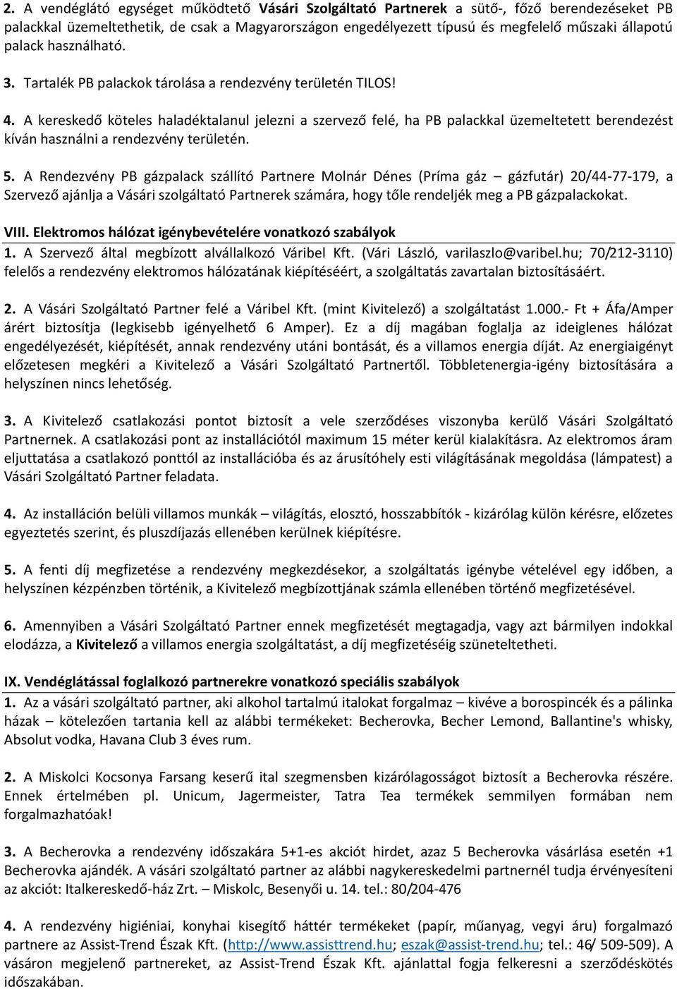 A kereskedő köteles haladéktalanul jelezni a szervező felé, ha PB palackkal üzemeltetett berendezést kíván használni a rendezvény területén. 5.