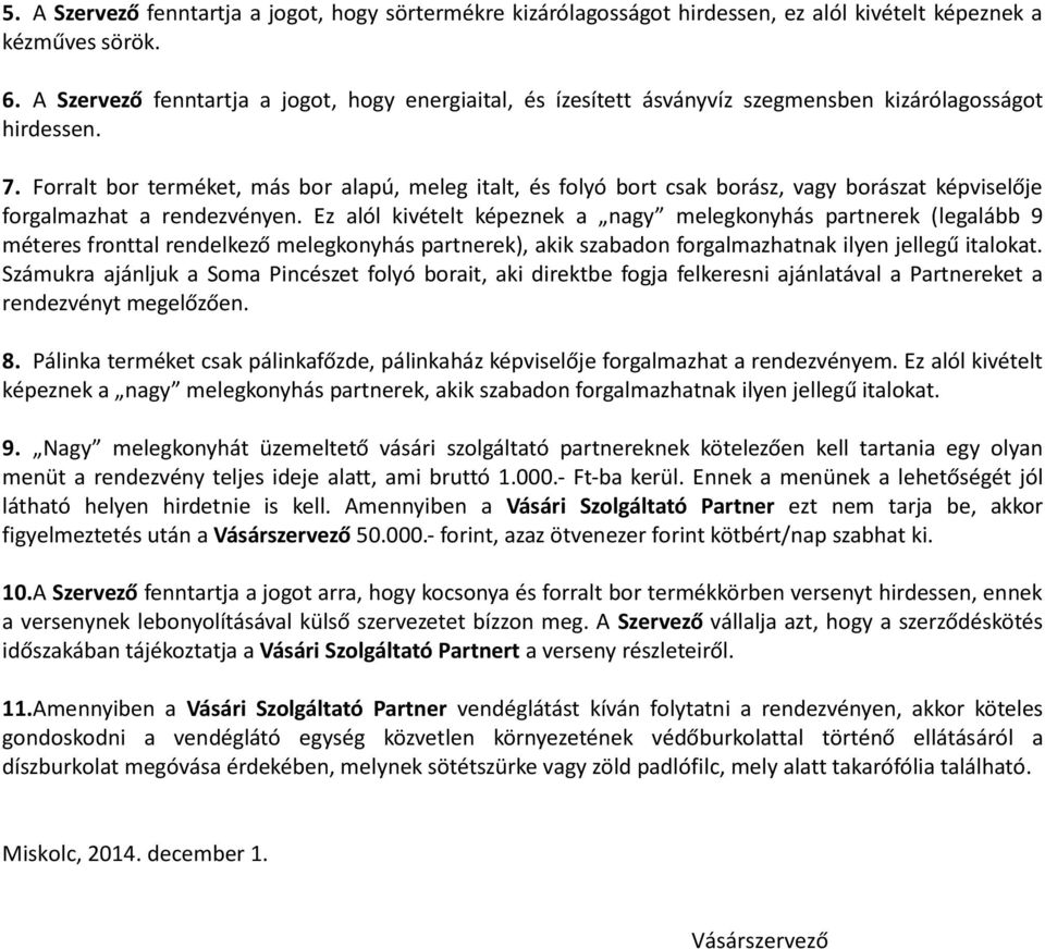 Forralt bor terméket, más bor alapú, meleg italt, és folyó bort csak borász, vagy borászat képviselője forgalmazhat a rendezvényen.