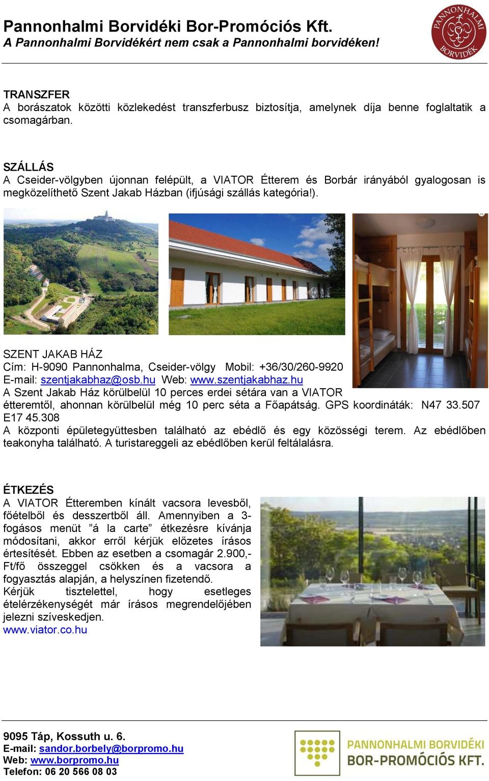 SZENT JAKAB HÁZ Cím: H-9090 Pannonhalma, Cseider-völgy Mobil: +36/30/260-9920 E-mail: szentjakabhaz@