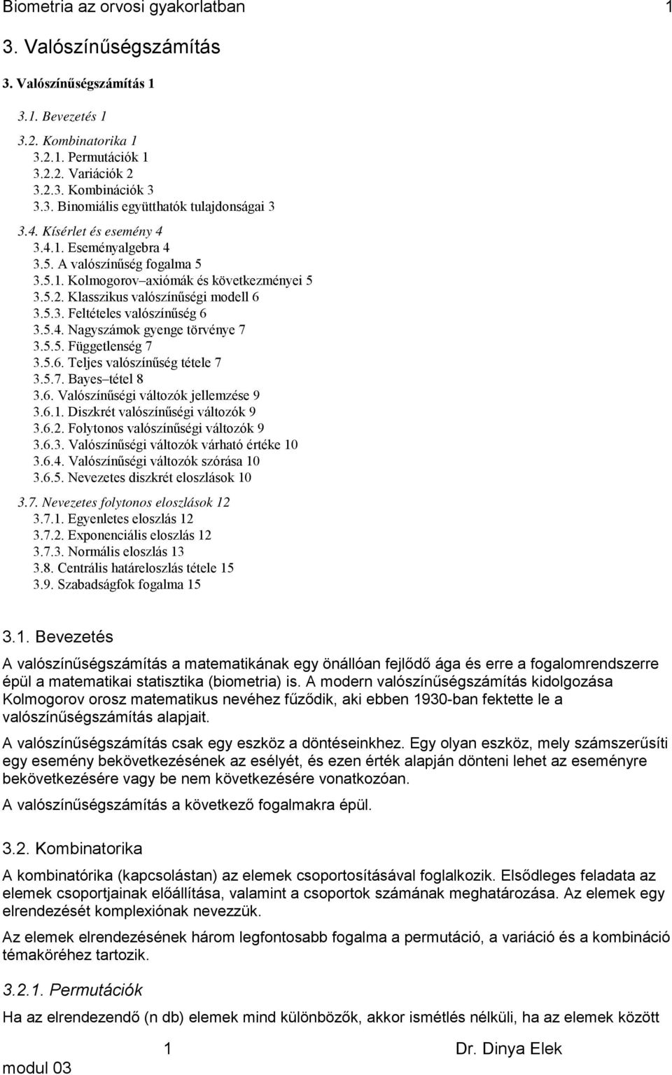 5.5. Függetleség 7 3.5.6. Teljes valószíűség tétele 7 3.5.7. Bayes tétel 8 3.6. Valószíűségi változó jellemzése 9 3.6.. Diszrét valószíűségi változó 9 3.6.. Folytoos valószíűségi változó 9 3.6.3. Valószíűségi változó várható értée 0 3.