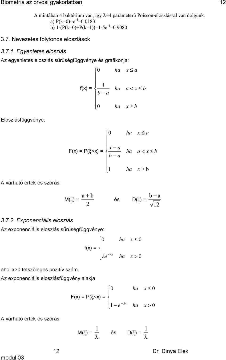 . Egyeletes eloszlás Az egyeletes eloszlás sűrűségfüggvéye és grafioja: Eloszlásfüggvéye: f(x) = 0 ha x a ha a < x b b a 0 ha x > b F(x) = ξ<x) = 0 ha x a x a ha a < x b b