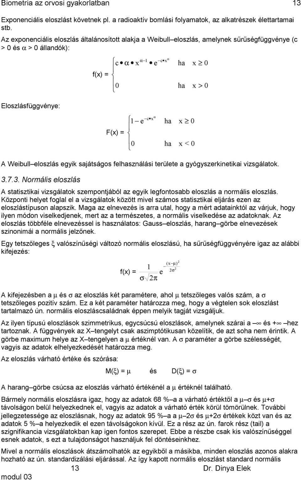 < 0 A Weibull eloszlás egyi sajátságos felhaszálási területe a gyógyszerietiai vizsgálato. 3.7.3. Normális eloszlás A statisztiai vizsgálato szempotjából az egyi legfotosabb eloszlás a ormális eloszlás.