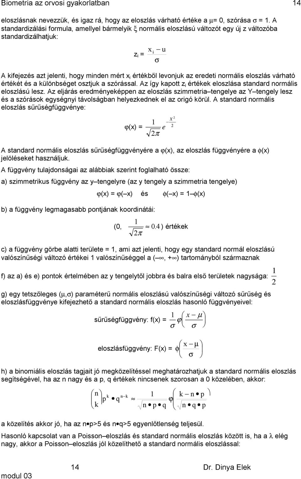 eloszlás várható értéét és a ülöbséget osztju a szórással. Az így apott z i értée eloszlása stadard ormális eloszlású lesz.