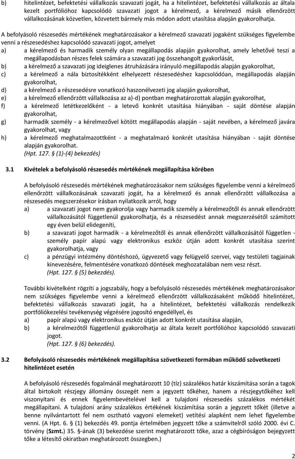 A befolyásoló részesedés mértékének meghatározásakor a kérelmező szavazati jogaként szükséges figyelembe venni a részesedéshez kapcsolódó szavazati jogot, amelyet a) a kérelmező és harmadik személy