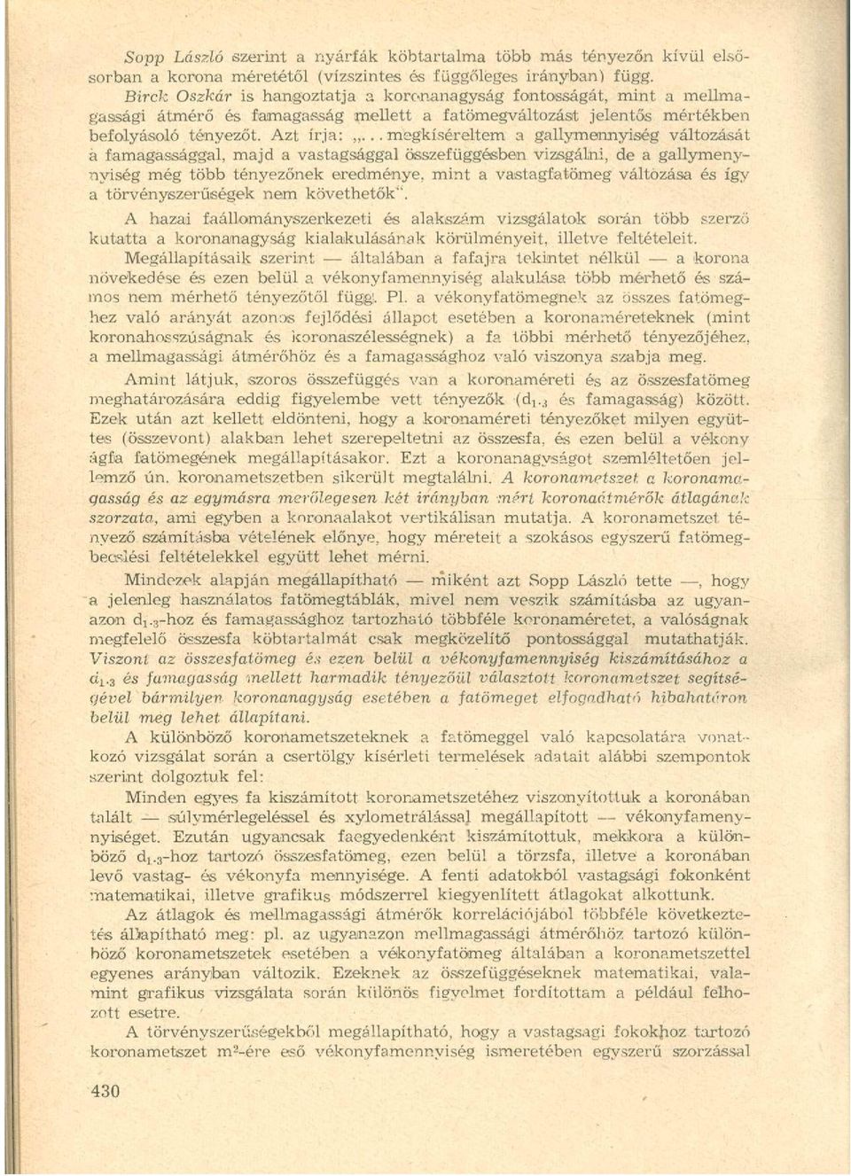 ..megkíséreltem a gallymennyiség változását a famagassággal, majd a vastagsággal összefüggésben vizsgálni, de a gallymenynyiség még több tényezőnek eredménye, mint a vastagfatömeg változása és így a