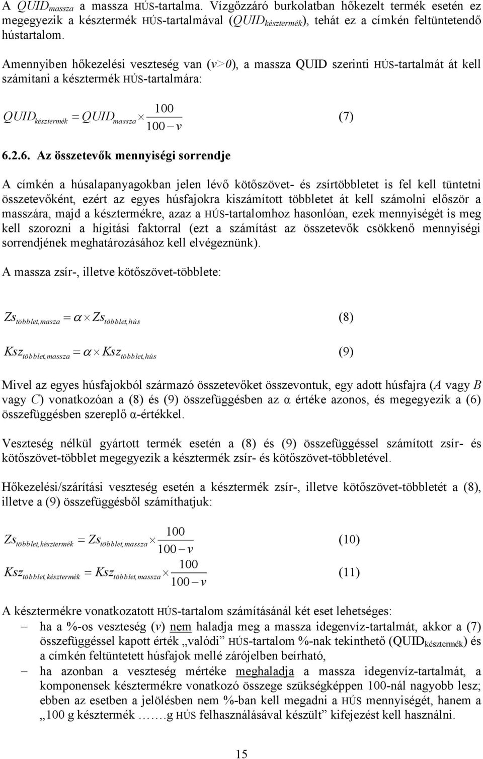 2.6. Az összetevők mennyiségi sorrendje A címkén a húsalapanyagokban jelen lévő kötőszövet- és zsírtöbbletet is fel kell tüntetni összetevőként, ezért az egyes húsfajokra kiszámított többletet át