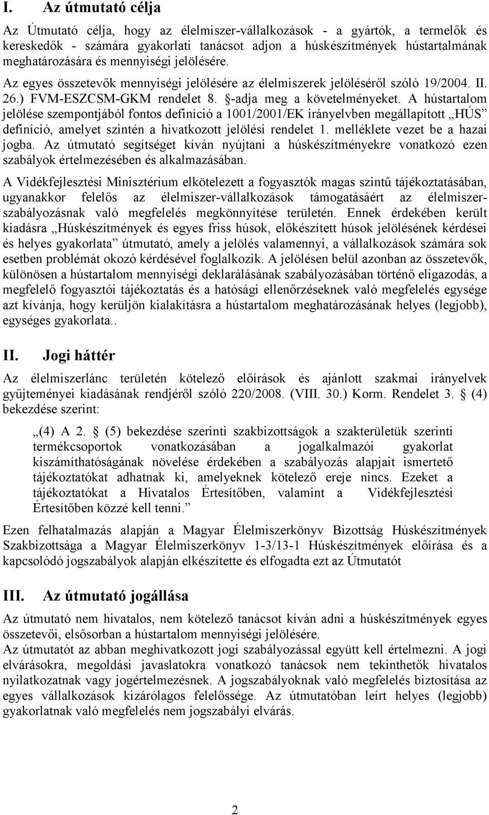 A hústartalom jelölése szempontjából fontos definíció a 1/2001/EK irányelvben megállapított HÚS definíció, amelyet szintén a hivatkozott jelölési rendelet 1. melléklete vezet be a hazai jogba.