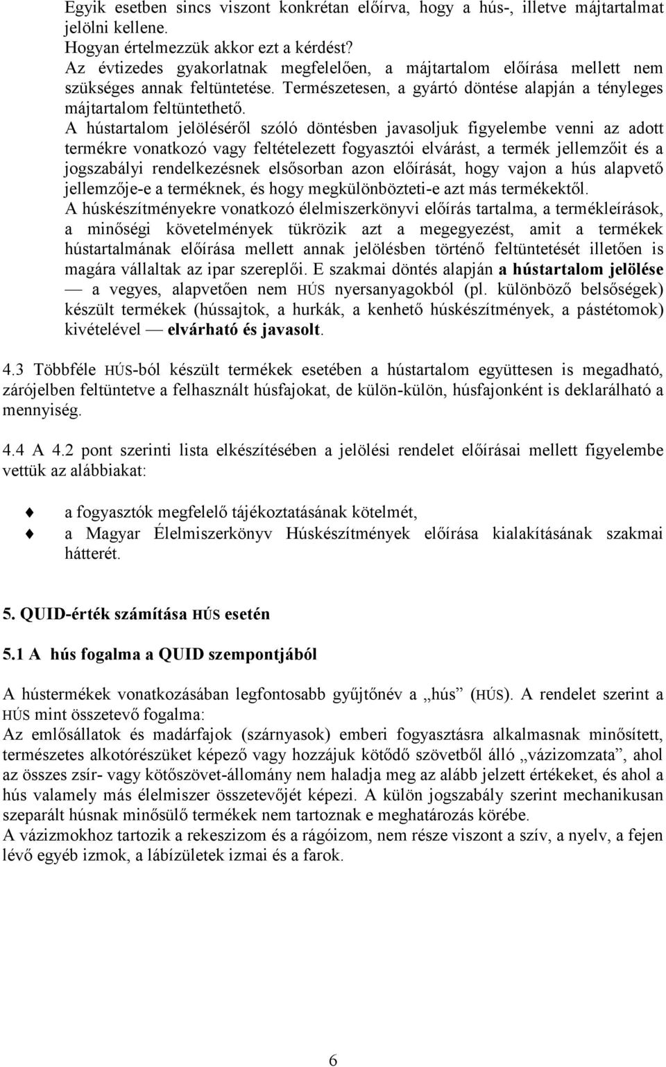 A hústartalom jelöléséről szóló döntésben javasoljuk figyelembe venni az adott termékre vonatkozó vagy feltételezett fogyasztói elvárást, a termék jellemzőit és a jogszabályi rendelkezésnek