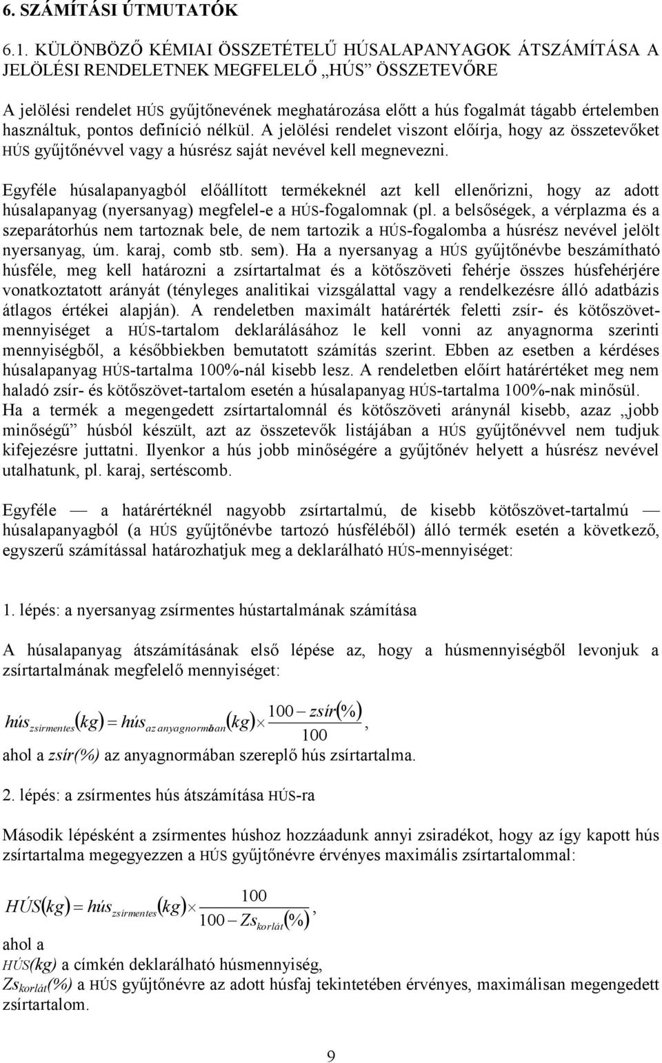 használtuk, pontos definíció nélkül. A jelölési rendelet viszont előírja, hogy az összetevőket HÚS gyűjtőnévvel vagy a húsrész saját nevével kell megnevezni.