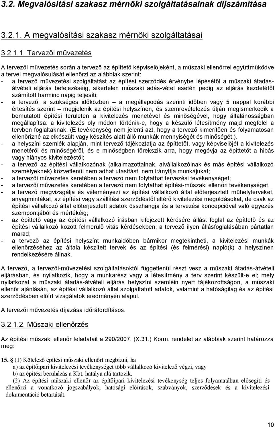 1. Tervezői művezetés A tervezői művezetés során a tervező az építtető képviselőjeként, a műszaki ellenőrrel együttműködve a tervei megvalósulását ellenőrzi az alábbiak szerint: - a tervező