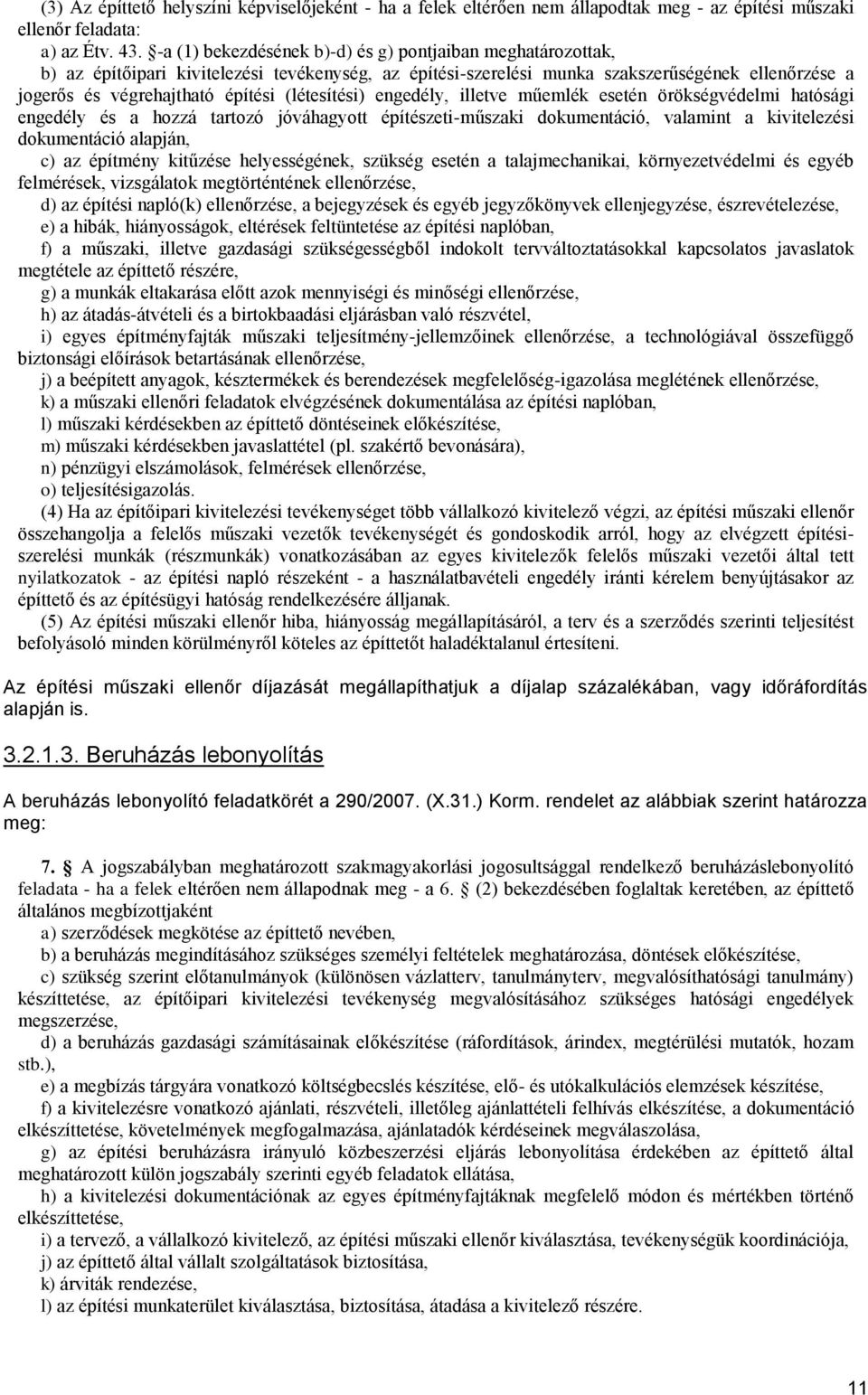 (létesítési) engedély, illetve műemlék esetén örökségvédelmi hatósági engedély és a hozzá tartozó jóváhagyott építészeti-műszaki dokumentáció, valamint a kivitelezési dokumentáció alapján, c) az