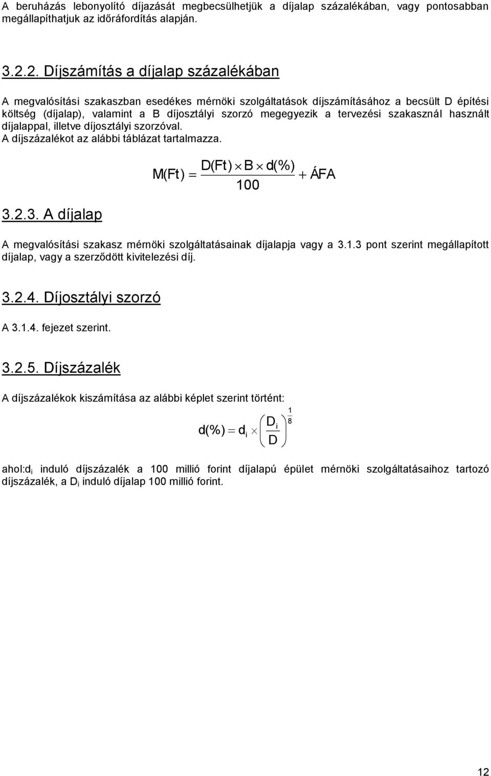 tervezési szakasznál használt díjalappal, illetve díjosztályi szorzóval. A díjszázalékot az alábbi táblázat tartalmazza. M(Ft) D(Ft) B d(%) ÁFA 100 3.