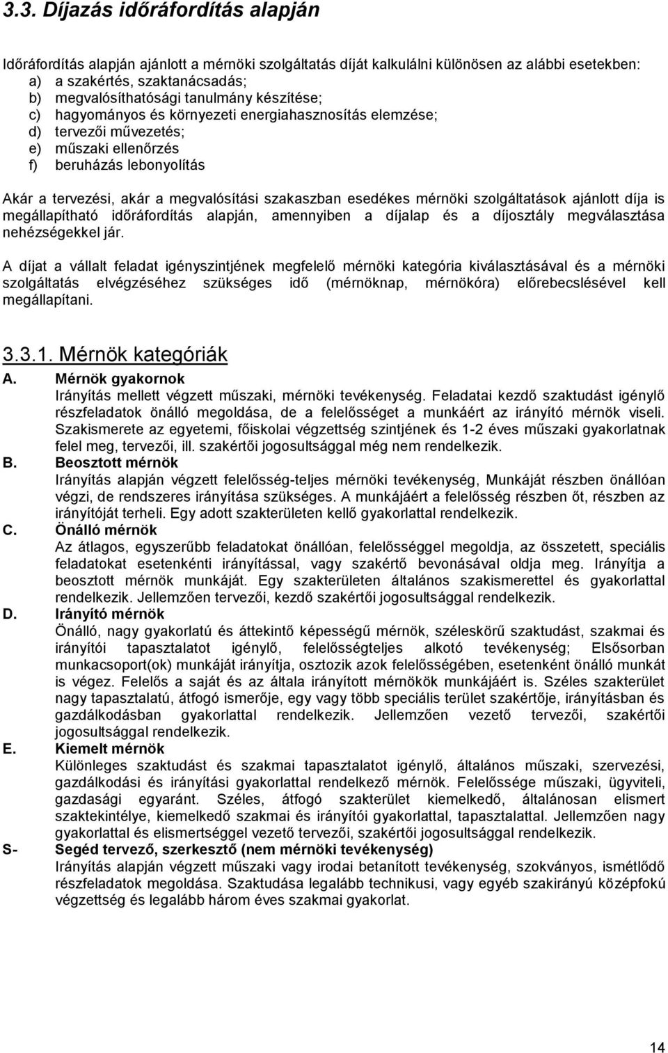 esedékes mérnöki szolgáltatások ajánlott díja is megállapítható időráfordítás alapján, amennyiben a díjalap és a díjosztály megválasztása nehézségekkel jár.