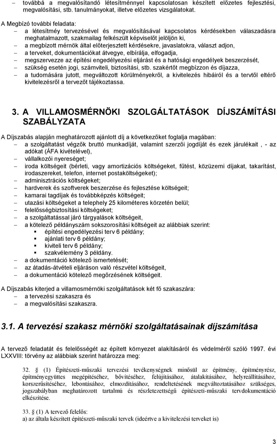 előterjesztett kérdésekre, javaslatokra, választ adjon, a terveket, dokumentációkat átvegye, elbírálja, elfogadja, megszervezze az építési engedélyezési eljárást és a hatósági engedélyek beszerzését,