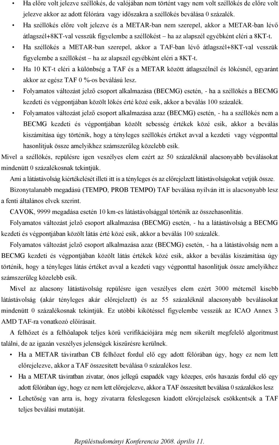 Ha széllökés a METAR-ban szerepel, akkor a TAF-ban lévő átlagszél+8kt-val vesszük figyelembe a széllökést ha az alapszél egyébként eléri a 8KT-t.