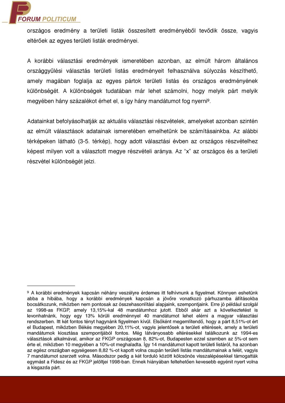 pártok területi listás és országos eredményének különbségét. A különbségek tudatában már lehet számolni, hogy melyik párt melyik megyében hány százalékot érhet el, s így hány mandátumot fog nyerni 9.