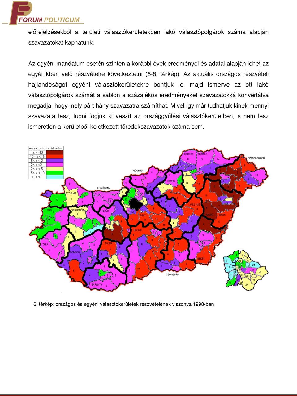 Az aktuális országos részvételi hajlandóságot egyéni választókerületekre bontjuk le, majd ismerve az ott lakó választópolgárok számát a sablon a százalékos eredményeket szavazatokká