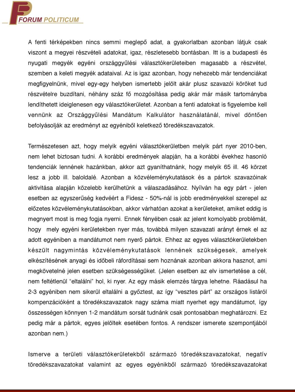 Az is igaz azonban, hogy nehezebb már tendenciákat megfigyelnünk, mivel egy-egy helyben ismertebb jelölt akár plusz szavazói köröket tud részvételre buzdítani, néhány száz fő mozgósítása pedig akár