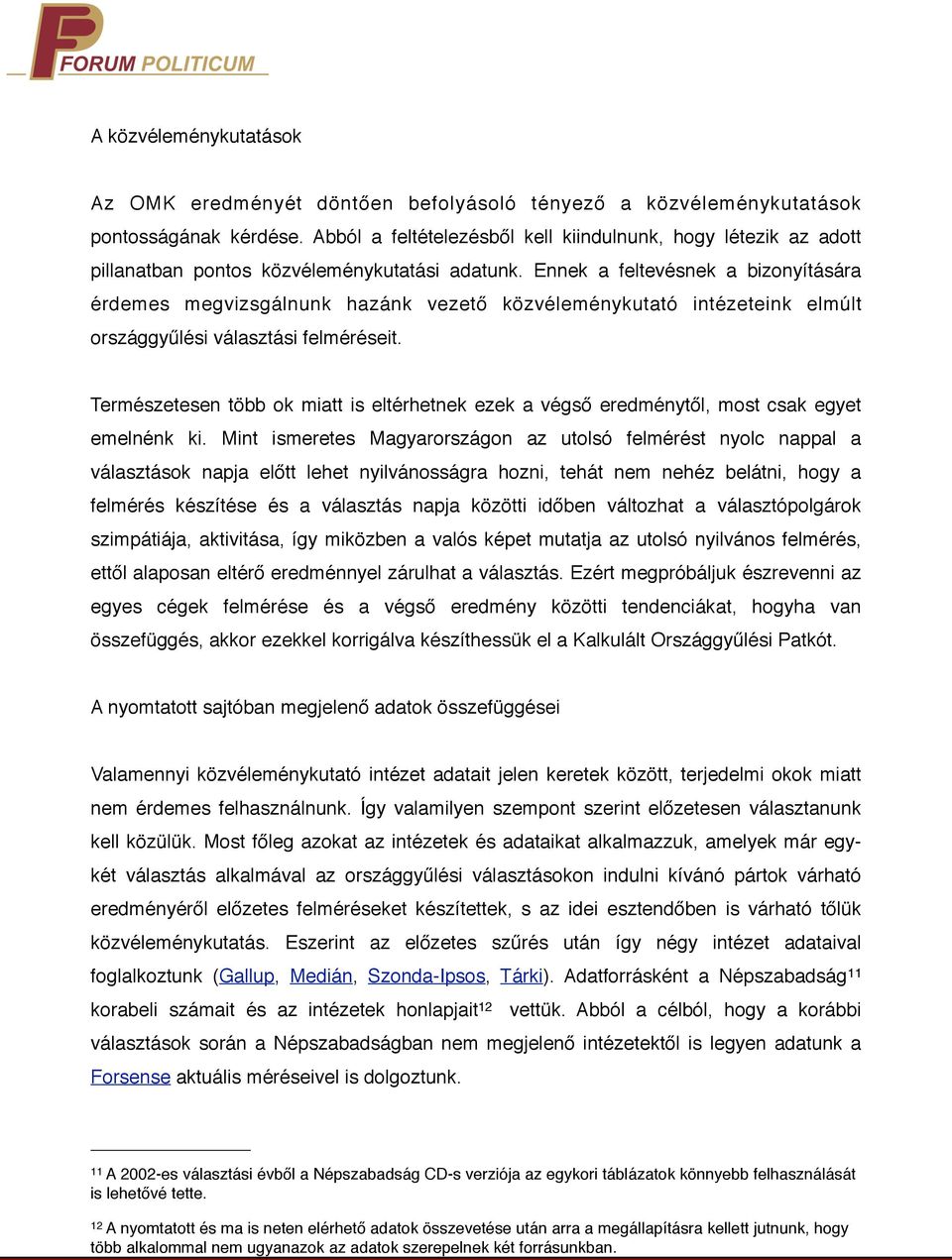 Ennek a feltevésnek a bizonyítására érdemes megvizsgálnunk hazánk vezető közvéleménykutató intézeteink elmúlt országgyűlési választási felméréseit.