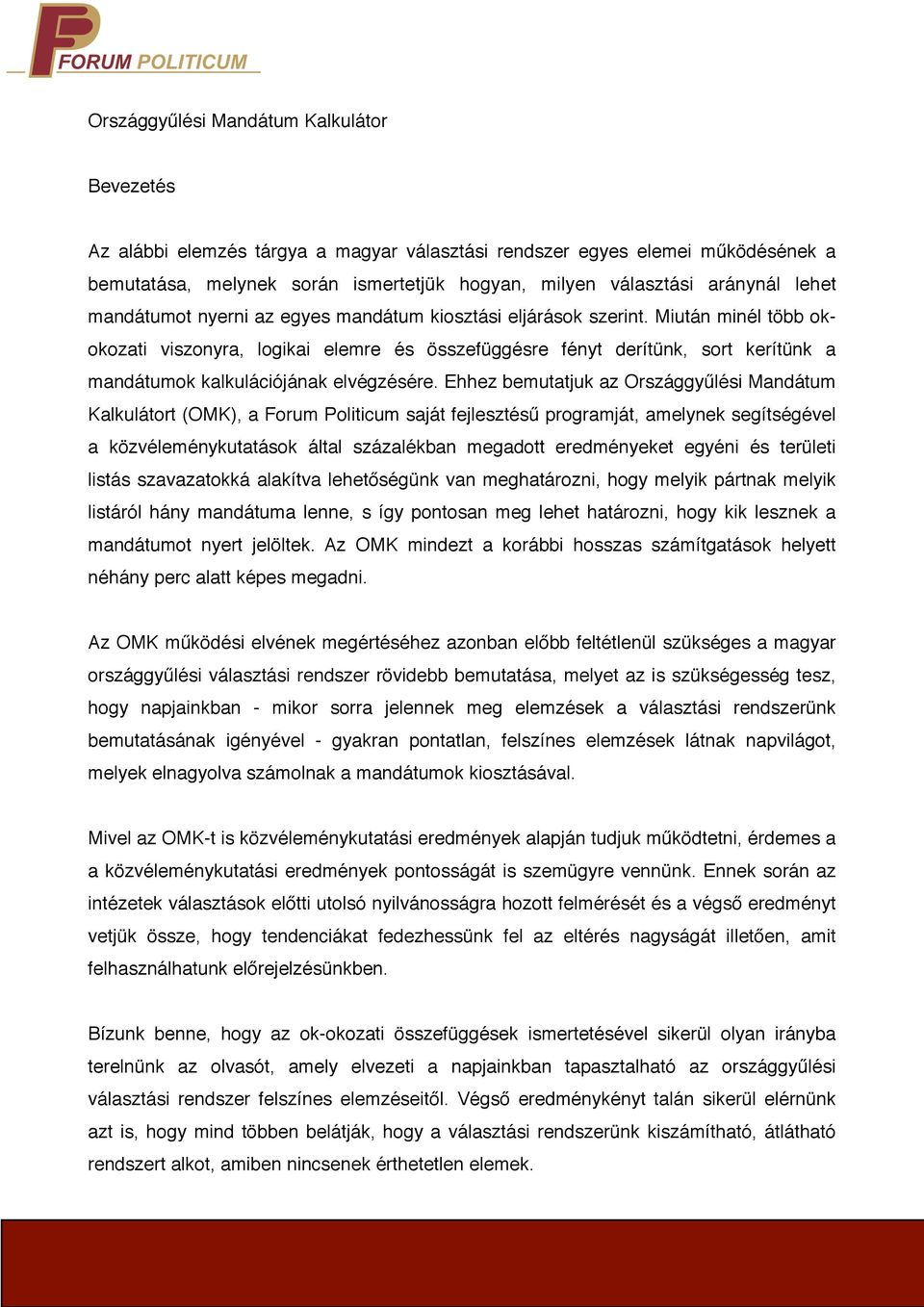 Miután minél több okokozati viszonyra, logikai elemre és összefüggésre fényt derítünk, sort kerítünk a mandátumok kalkulációjának elvégzésére.