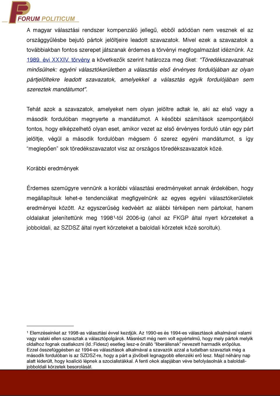 törvény a következők szerint határozza meg őket: Töredékszavazatnak minősülnek: egyéni választókerületben a választás első érvényes fordulójában az olyan pártjelöltekre leadott szavazatok, amelyekkel