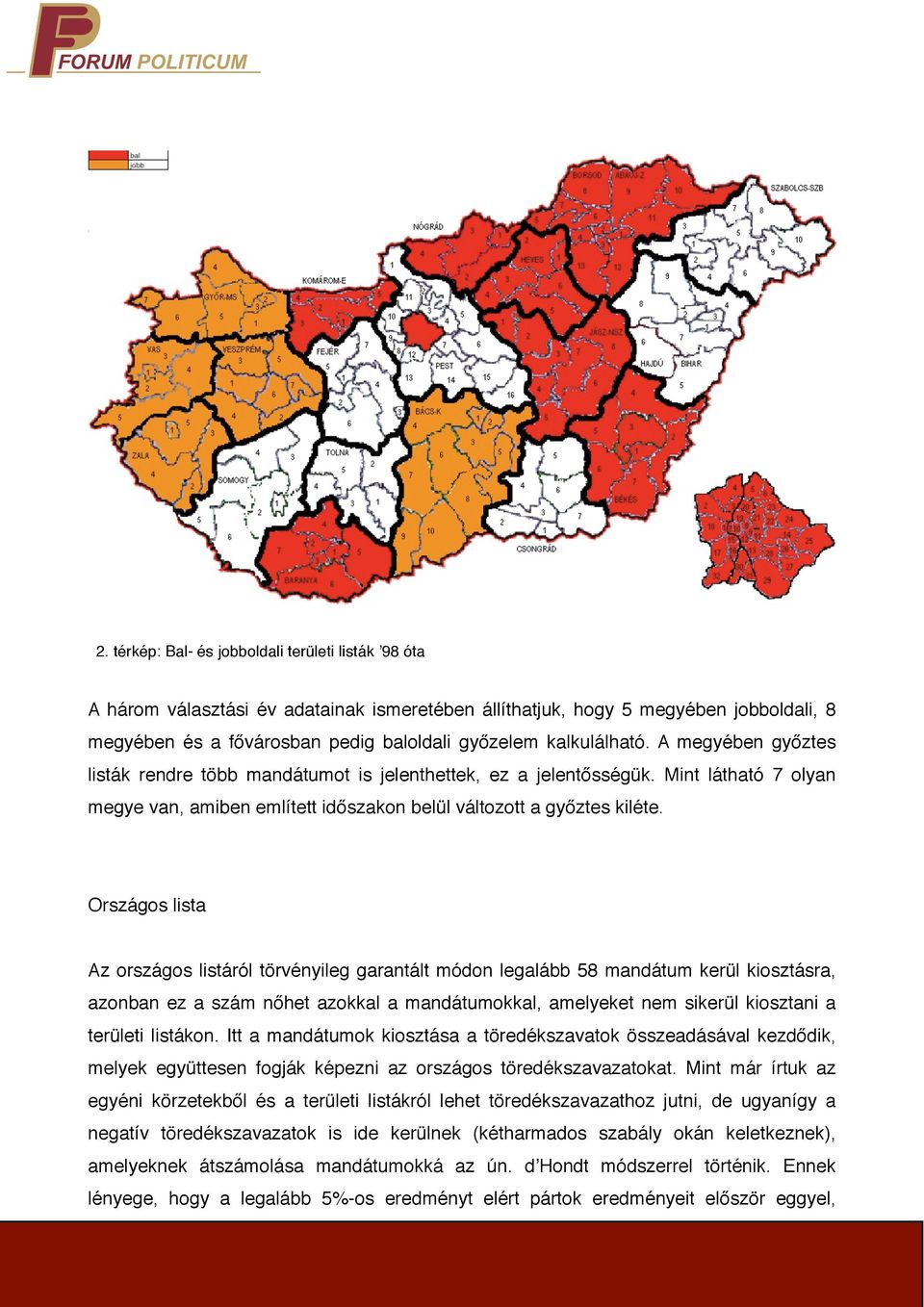 Országos lista Az országos listáról törvényileg garantált módon legalább 58 mandátum kerül kiosztásra, azonban ez a szám nőhet azokkal a mandátumokkal, amelyeket nem sikerül kiosztani a területi