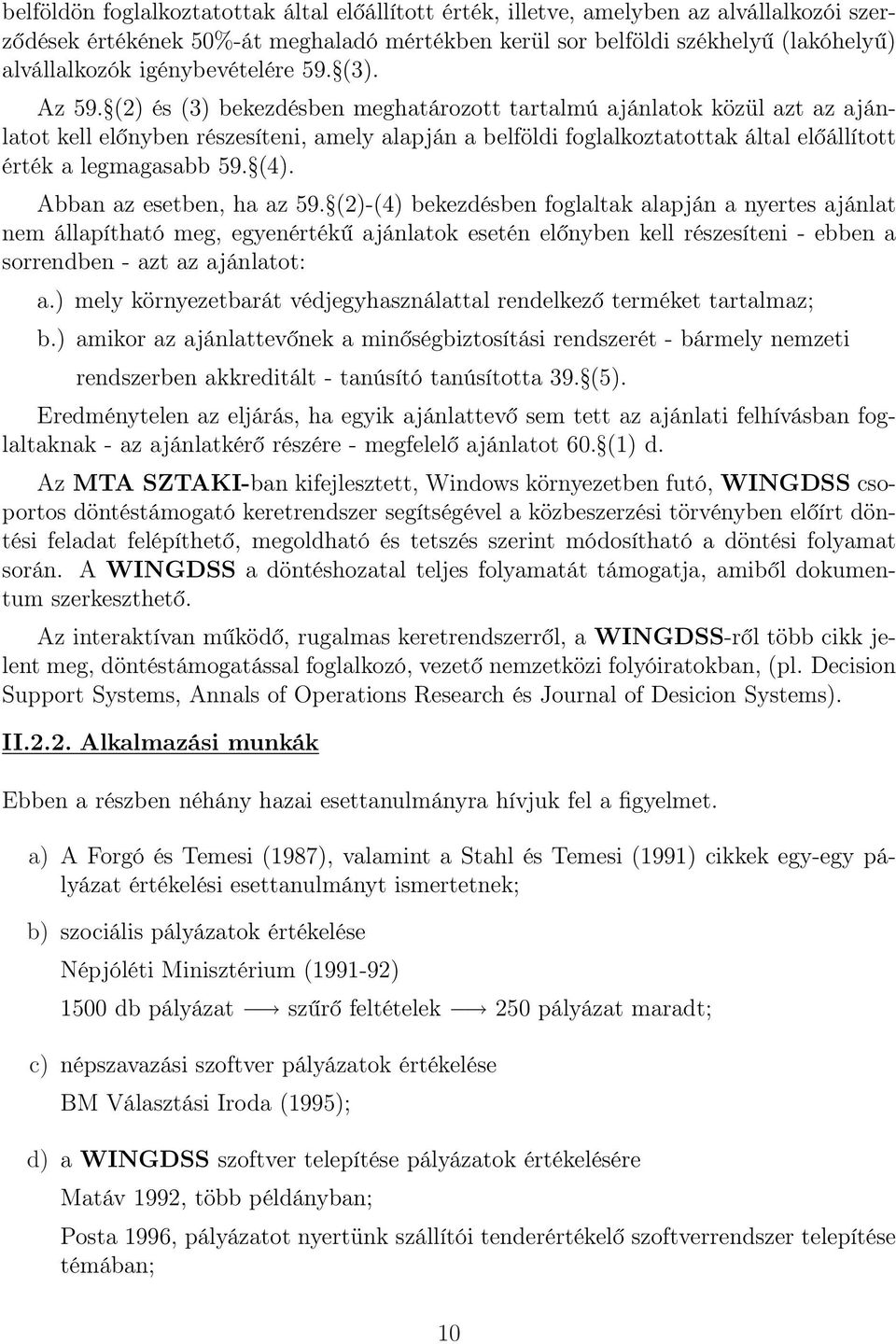 (2) és (3) bekezdésben meghatározott tartalmú ajánlatok közül azt az ajánlatot kell előnyben részesíteni, amely alapján a belföldi foglalkoztatottak által előállított érték a legmagasabb 59. (4).