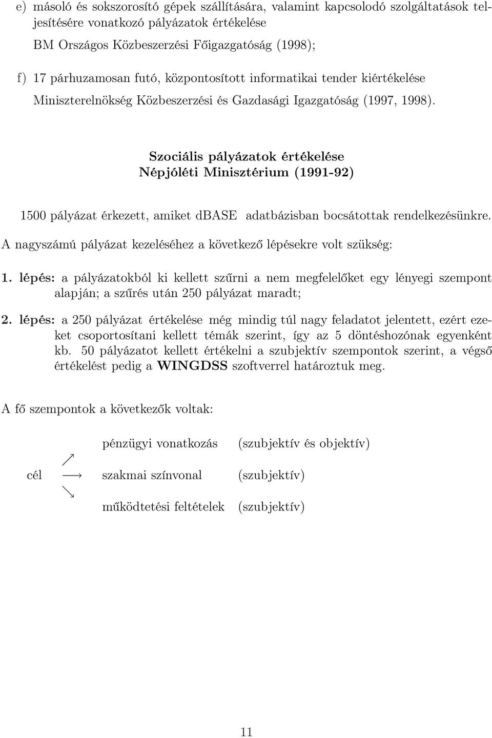 Szociális pályázatok értékelése Népjóléti Minisztérium (1991-92) 1500 pályázat érkezett, amiket dbase adatbázisban bocsátottak rendelkezésünkre.