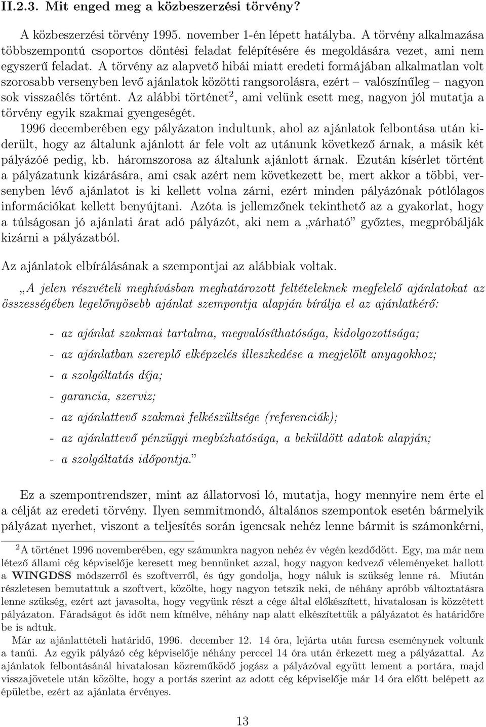 A törvény az alapvető hibái miatt eredeti formájában alkalmatlan volt szorosabb versenyben levő ajánlatok közötti rangsorolásra, ezért valószínűleg nagyon sok visszaélés történt.