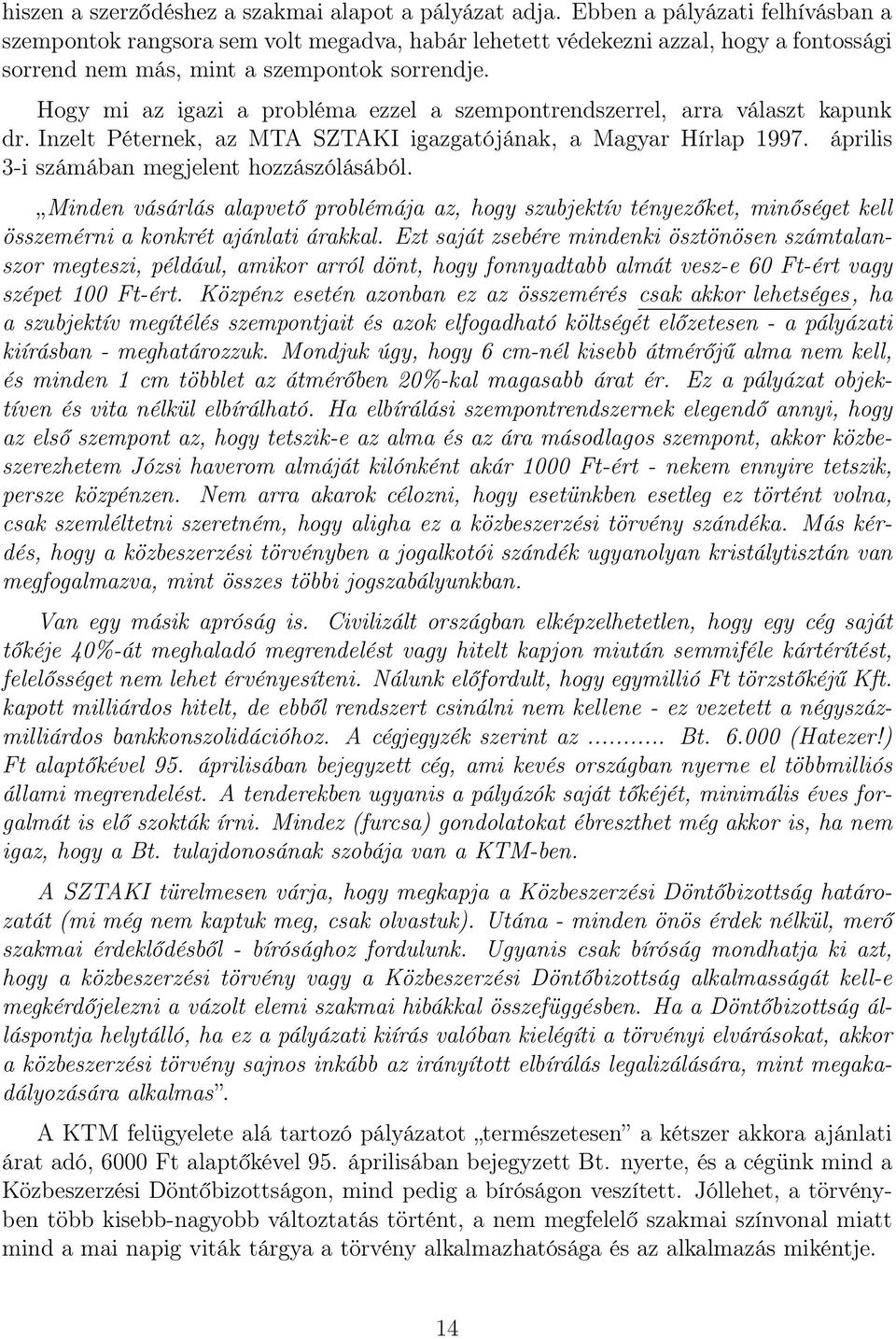 Hogy mi az igazi a probléma ezzel a szempontrendszerrel, arra választ kapunk dr. Inzelt Péternek, az MTA SZTAKI igazgatójának, a Magyar Hírlap 1997. április 3-i számában megjelent hozzászólásából.