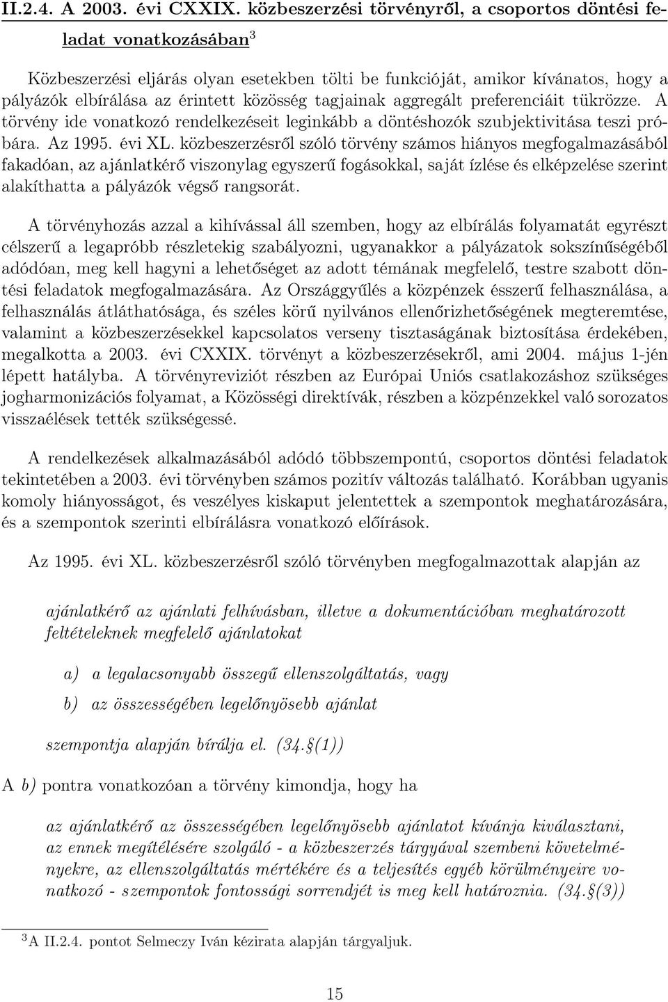 tagjainak aggregált preferenciáit tükrözze. A törvény ide vonatkozó rendelkezéseit leginkább a döntéshozók szubjektivitása teszi próbára. Az 1995. évi XL.