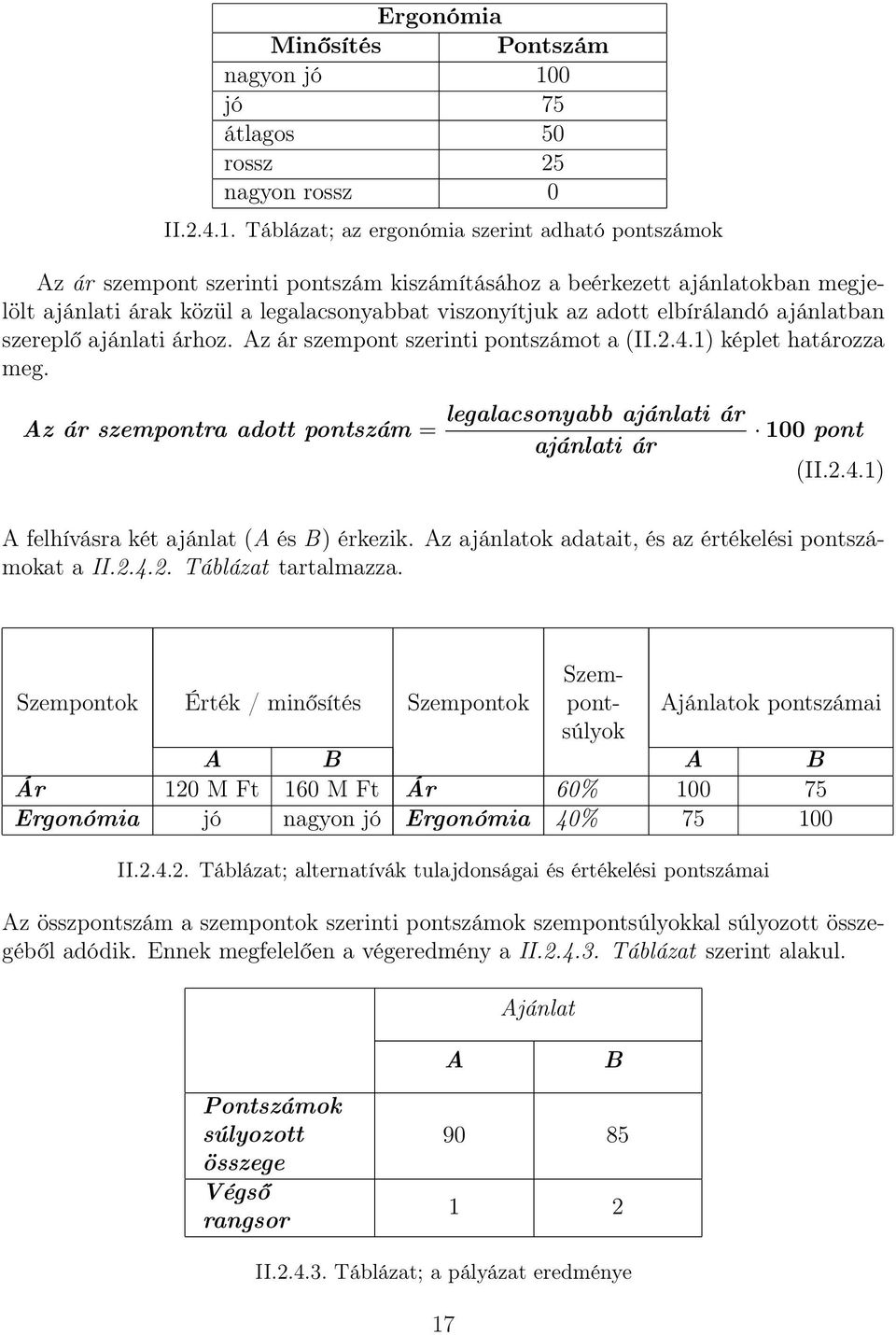 Táblázat; az ergonómia szerint adható pontszámok Az ár szempont szerinti pontszám kiszámításához a beérkezett ajánlatokban megjelölt ajánlati árak közül a legalacsonyabbat viszonyítjuk az adott
