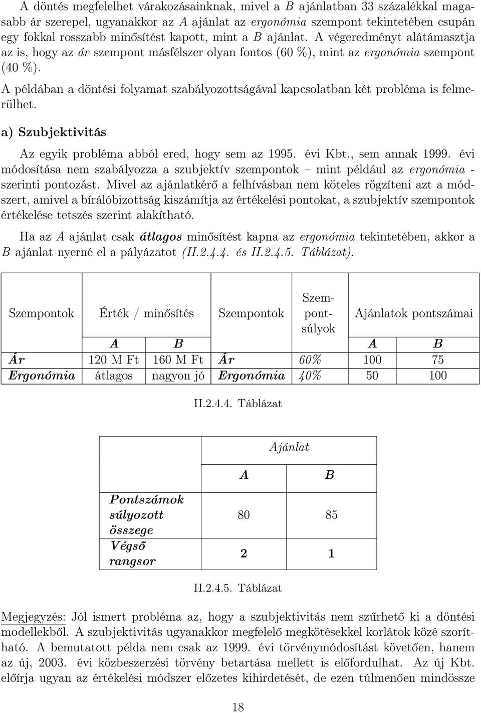 A példában a döntési folyamat szabályozottságával kapcsolatban két probléma is felmerülhet. a) Szubjektivitás Az egyik probléma abból ered, hogy sem az 1995. évi Kbt., sem annak 1999.